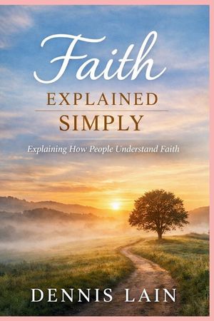 Faith Explained Simply: Explaining How People Understand Faith image number 0