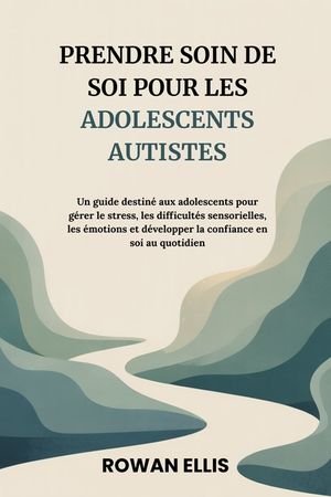 Prendre Soin de Soi Pour Les Adolescents Autistes: Un guide destin&eacute; aux adolescents pour g&eacute;rer le stress, les difficult&eacute;ssensorielles, les &eacute;motions et image number 0