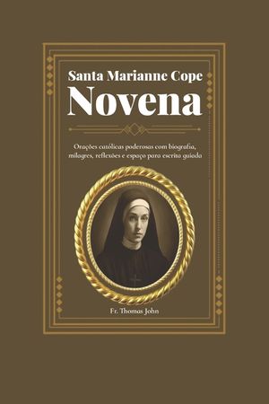 Santa Marianne Cope Novena: Ora&ccedil;&otilde;es cat&oacute;licas poderosas com biografia, milagres, reflex&otilde;es e espa&ccedil;o para escrita guiada image number 0