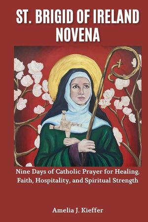 St. Brigid of Ireland Novena: Nine Days of Catholic Prayer for Healing, Faith, Hospitality, and Spiritual Strength image number 0