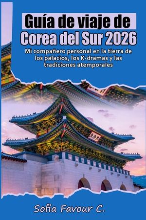 Gu&iacute;a de viaje de Corea del Sur 2026: Mi compa&ntilde;ero personal en la tierra de los palacios, los K-dramas y las tradiciones atemporales image number 0