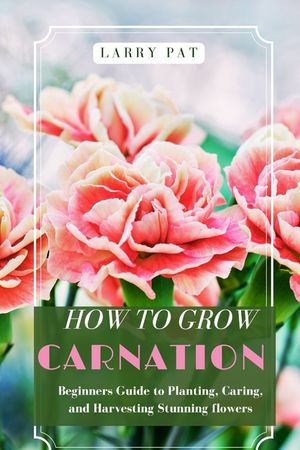 How to Grow Carnation: Beginners guide to planting, caring and harvesting stunning flowers image number 0