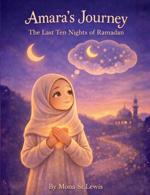 Amara's Journey: The Last Ten Nights of Ramadan: A Gentle Children's Story About Laylat al-Qadr, Prayer, and Growing Closer to Allah image number 0