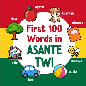 First 100 Words in Asante Twi: Bilingual English Asante Twi Picture Book for Kids with Pronunciations, Language Learning Flashcards, Dictionary for Ba image number 0