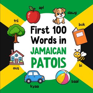 First 100 Words in Jamaican Patois: Bilingual English Jamaican Patois Picture Book for Kids with Pronunciations, Language Learning Flashcards, Diction image number 0