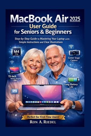 MacBook Air 2025 (M4) User for Seniors and Beginners: Step-by-Step Guide to Mastering Your Laptop with Simple Instructions and Clear Illustrations. image number 0