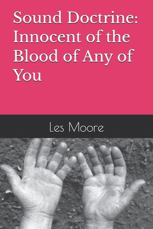 Innocent of the Blood of Any of You: Sound Doctrine: Understanding Paul's Charge to Timothy, Titus, the Elders of Ephesus, and Apostolic Church Teache image number 0