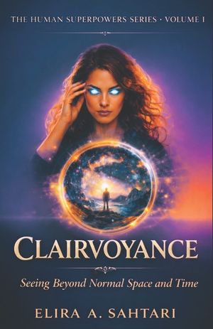 CLAIRVOYANCE Seeing Beyond Normal Space and Time, Volume I: A grounded exploration of perception, influence, and human potential image number 0