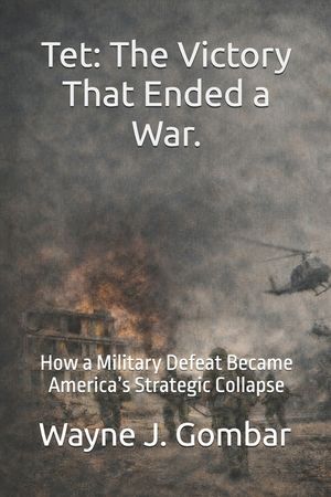 Tet: The Victory That Ended a War: How a Military Defeat Became America's Strategic Collapse image number 0