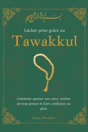 L&acirc;cher prise gr&acirc;ce au Tawakkul: Comment apaiser son coeur, arr&ecirc;ter de trop penser et faire confiance au plan d'Allah image number 0
