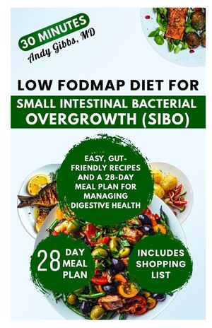 Low FODMAP Diet for Small Intestinal Bacterial Overgrowth (SIBO): Easy, Gut-Friendly Recipes and a 28-Day Meal Plan for Managing Digestive Health image number 0
