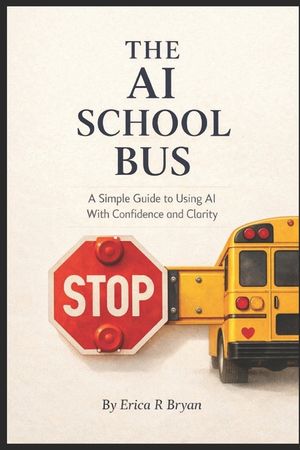 The AI School Bus: A Simple Guide to Using AI With Confidence and Clarity image number 0