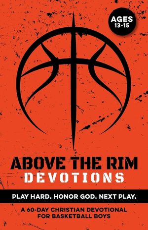 Above the Rim Devotions Play Hard. Honor God. Next Play.: A 60 Day Christian Devotional for Basketball Boys Ages 13-15 to Build Confidence, Strengthen image number 0