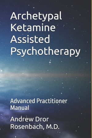 Archetypal Ketamine Assisted Psychotherapy: Advanced Practitioner Manual image number 0