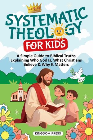 Systematic Theology for Kids: A Simple Guide to Biblical Truths Explaining Who God Is, What Christians Believe & Why It Matters image number 0