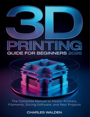 3D Printing Guide for Beginners 2026: The Complete Manual to Master Printers, Filaments, Slicing Software, and Real Projects image number 0