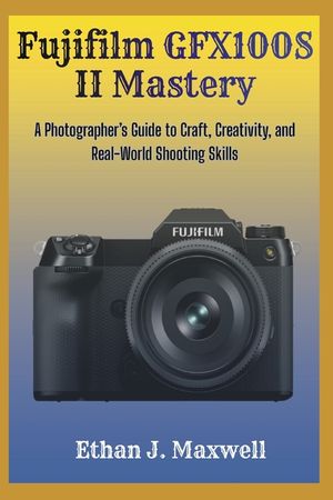 Fujifilm GFX100S II Mastery: A Photographer's Guide to Craft, Creativity, and Real-World Shooting Skills image number 0