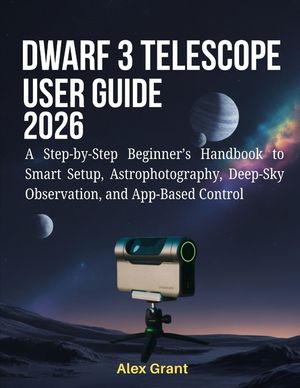 DWARF 3 Telescope User Guide 2026: A Step-by-Step Beginner's Handbook to Smart Setup, Astrophotography, Deep-Sky Observation, and App-Based Control image number 0