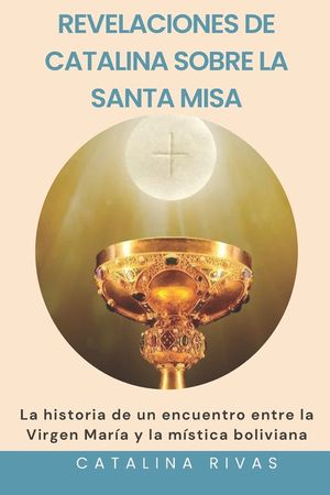 Revelaciones de Catalina sobre la Santa Misa: La historia de un encuentro entre la Virgen Mar&iacute;a y la m&iacute;stica boliviana image number 0
