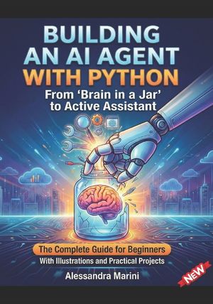 Building an AI agent with Pyton From brain to a jar to active assistant: the complete guide for beginners with illustrations and practical projects image number 0