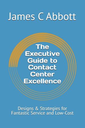 The Executive Guide to Contact Center Excellence: Designs & Strategies for Fantastic Service and Low-Cost image number 0