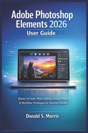 Adobe Photoshop Elements 2026 User Guide: Master AI Tools, Photo Editing, Design Projects & Workflow Techniques for Stunning Results image number 0