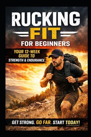 Rucking Fit - For Beginners: Your 12 Week Guide to Strength and Endurance at any age image number 0