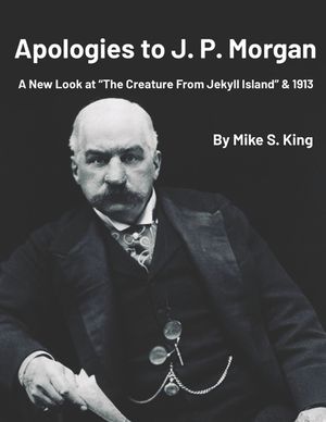 Apologies to J.P. Morgan: A New Look at "The Creature from Jekyll Island & 1913 image number 0