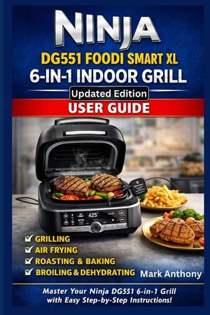 Ninja DG551 Foodi Smart XL 6-in-1 Indoor Grill User Guide: The Complete Beginner's Manual to Grilling, Air Frying, Roasting, Baking, Broiling & Dehydr image number 0