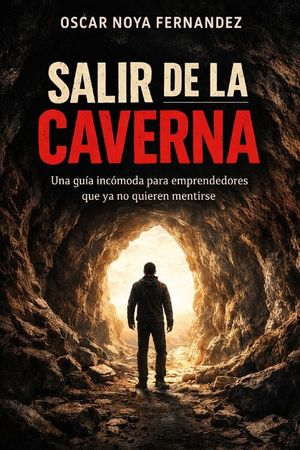 Salir de la Caverna: Una Gu&iacute;a Inc&oacute;moda Para Emprendedores Que YA No Quieren Mentirse image number 0