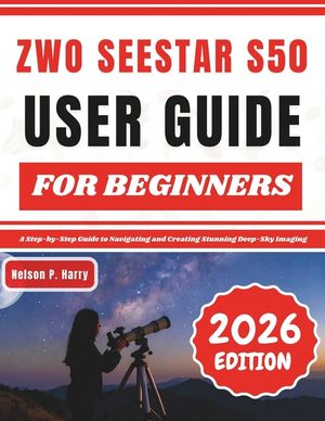 ZWO Seestar S50 User Guide For Beginners: A Step-by-Step Guide to Navigating and Creating Stunning Deep-Sky Imaging image number 0