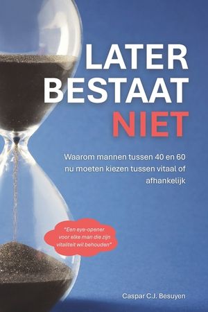 Later Bestaat Niet: Waarom mannen tussen 40 en 60 nu moeten kiezen tussen vitaal of afhankelijk image number 0