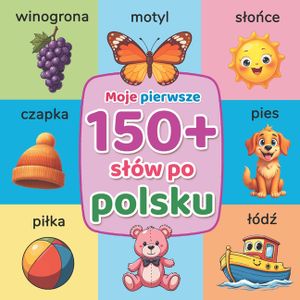 Moje pierwsze 150+ sl&oacute;w po polsku: Ilustrowana książka edukacyjna do wczesnej nauki języka polskiego dla dzieci i początkując image number 0