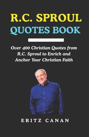 R.C. Sproul Quotes Book: Over 400 Christian Quotes from R.C. Sproul to Enrich and Anchor Your Christian Faith image number 0