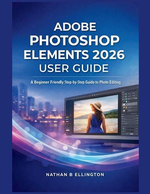 Adobe Photoshop Elements 2026 User Guide: A Beginner Friendly Step-by-Step Guide to Photo Editing image number 0