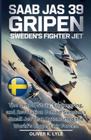 SAAB Jas 39 Gripen: Sweden's Fighter Jet: The Untold Story, Engineering, and Revolution Behind Sweden's Small Jet That Outsmarted the World's Biggest image number 0