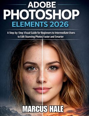 Adobe Photoshop Elements 2026: A Step-by-Step Visual Guide for Beginners to Intermediate Users to Edit Stunning Photos Faster and Smarter image number 0