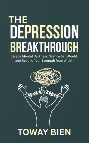 The Depression Breakthrough: Escape Mental Darkness, Silence Self-Doubt, and Rebuild Your Strength from Within image number 0