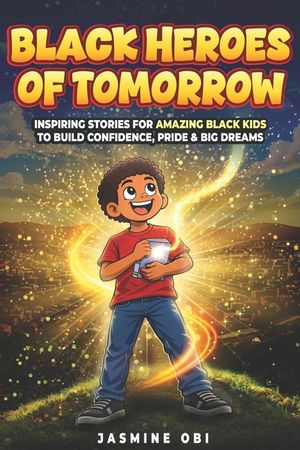 Black Heroes of Tomorrow: Inspiring Black History Stories to Build Confidence, Pride, and Big Dreams for Kids Ages 8-12 image number 0