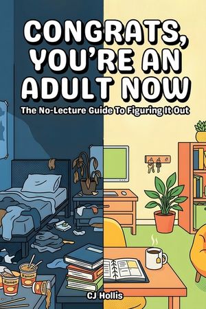 Congrats, You're an Adult Now - The No-Lecture Guide to Figuring It Out: Life Skills for New Grads, First Apartments, Budgeting, Cooking, Credit Build image number 0