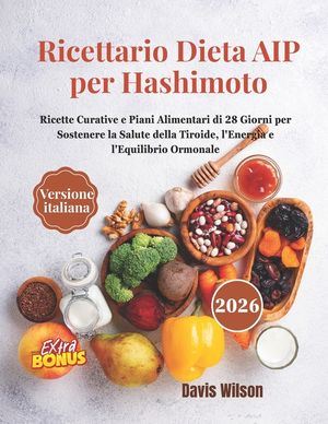 Ricettario Dieta AIP per Hashimoto: Ricette Curative e Piani Alimentari di 28 Giorni per Sostenere la Salute della Tiroide, l'Energia e l'Equilibrio O image number 0