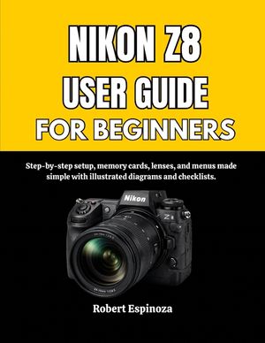 Nikon Z8 User Guide for Beginners: Step-by-step setup, memory cards, lenses, and menus made simple with illustrated diagrams and checklists. image number 0