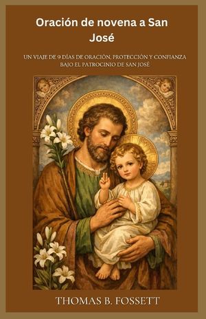 Oraci&oacute;n de novena a San Jos&eacute;: Un viaje de 9 d&iacute;as de oraci&oacute;n, protecci&oacute;n y confianza bajo el patrocinio de San Jos&eacute; (Spanish Edition) image number 0