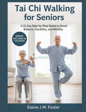 Tai Chi Walking for Seniors: A 21-Day Step-by-Step Guide to Boost Balance, Flexibility, and Mobility. image number 0