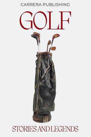 Golf: Stories and Legends: From Young Tom Morris to Tiger Woods: Iconic Legends, Historic Moments, and the Evolution of the Professional Game image number 0