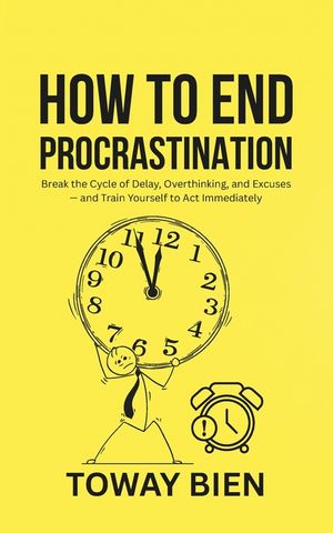 How to End Procrastination: Break the Cycle of Delay, Overthinking, and Excuses - and Train Yourself to Act Immediately image number 0