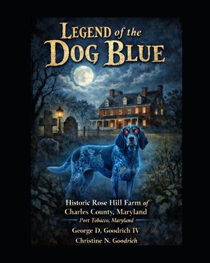 Legend Of the Blue Dog: Historic Rose Hill Farm of Charles County, Maryland image number 0