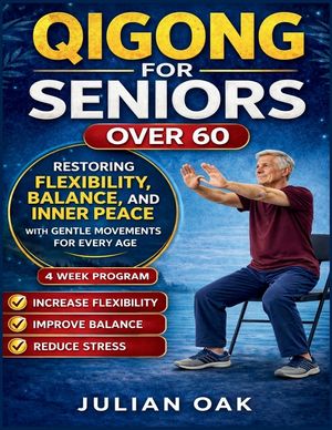 Qigong for Seniors over 60: Restoring Flexibility, Balance, and Inner Peace with Gentle Movements for Every Age image number 0