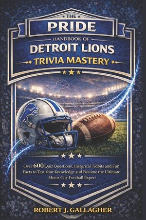 The Pride Handbook of Detroit Lions Trivia Mastery: Over 600 Quiz Questions, Historical Tidbits and Fun Facts to Test Your Knowledge and Become the Ul image number 0