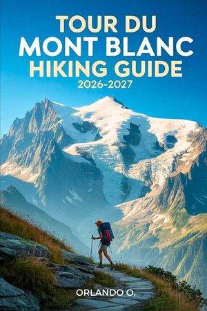 Tour du Mont Blanc Hiking Guide 2026-2027: Explore Trails, essential tips, navigation, gears and cultural insights for every hiker image number 0